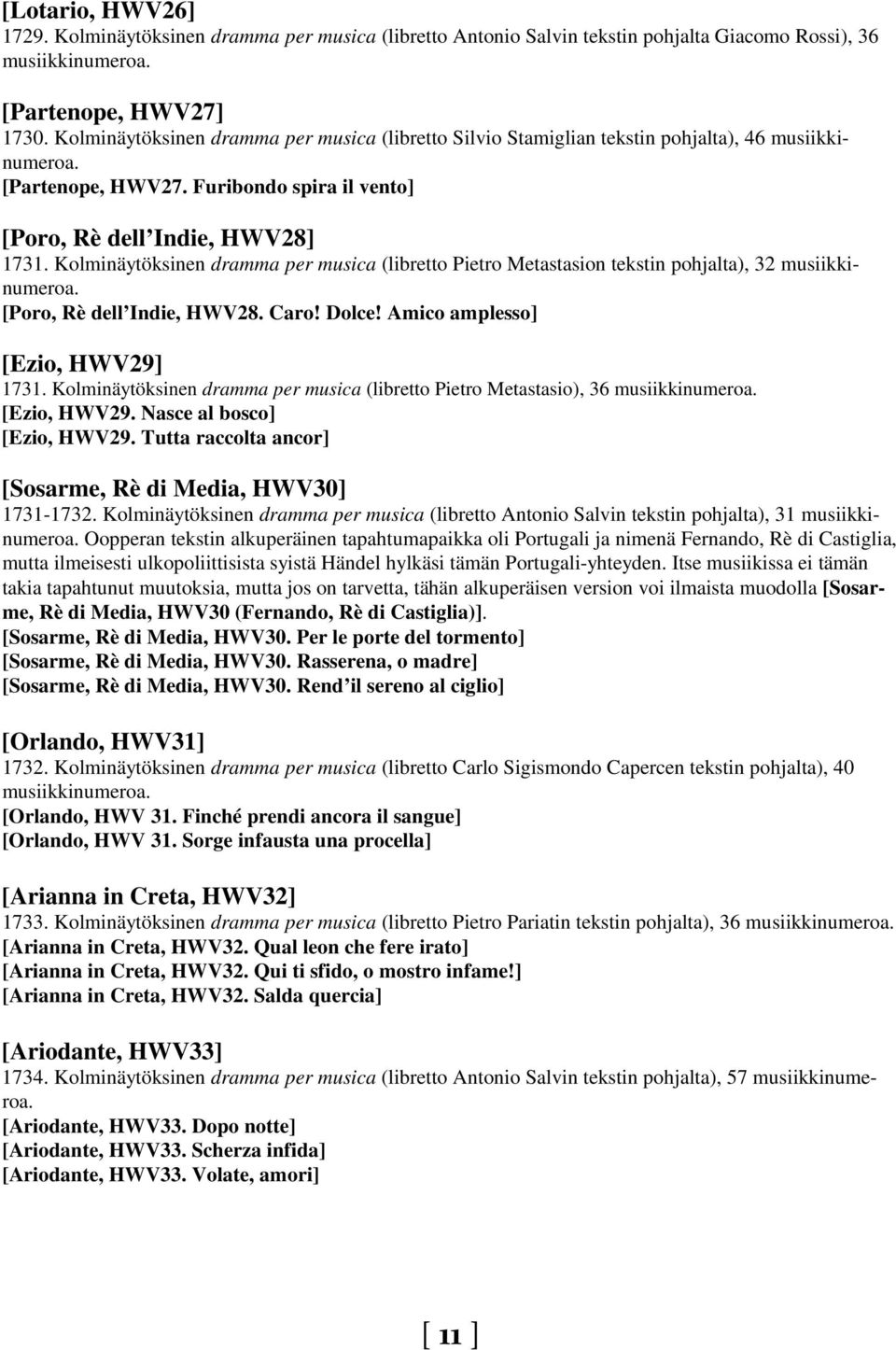 Kolminäytöksinen dramma per musica (libretto Pietro Metastasion tekstin pohjalta), 32 musiikkinumeroa. [Poro, Rè dell Indie, HWV28. Caro! Dolce! Amico amplesso] [Ezio, HWV29] 1731.