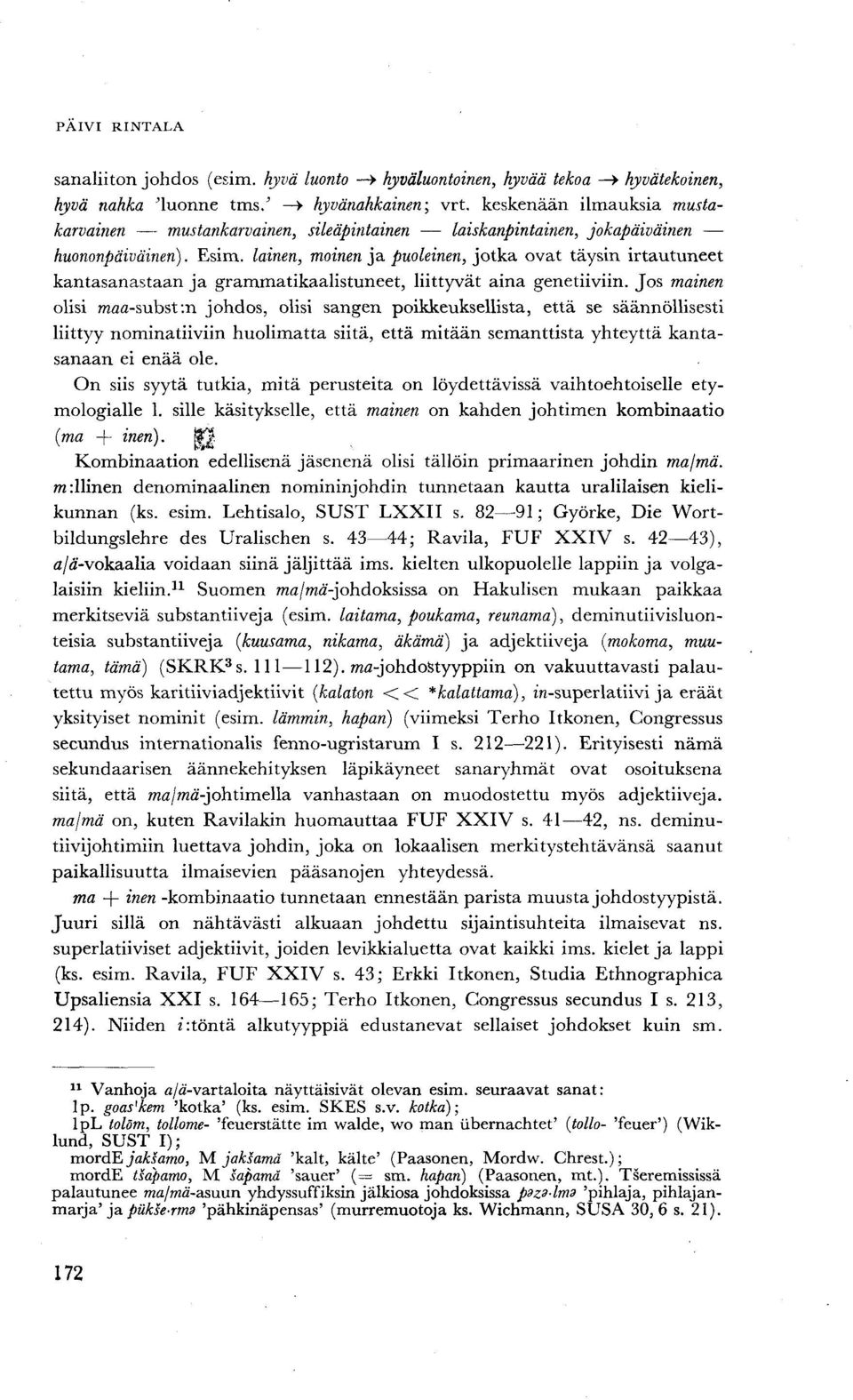 lainen, moinen ja puoleinen, jotka ovat täysin irtautuneet kantasanastaan ja grammatikaalistuneet, liittyvät aina genetiiviin.