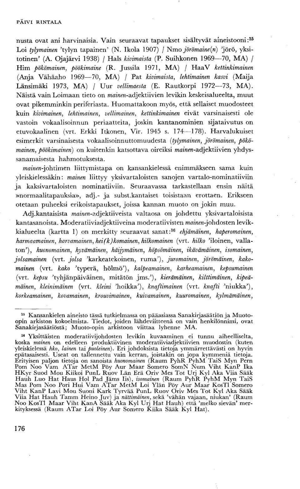 Jussila 1971, MA) / HaaV kettinkimainen (Anja Vähäaho 1969 70, MA) / Pat kivimaista, lehtimainen kasvi (Maija Länsimäki 1973, MA) / Uur vellimaesta (E. Rautkorpi 1972 73, MA).