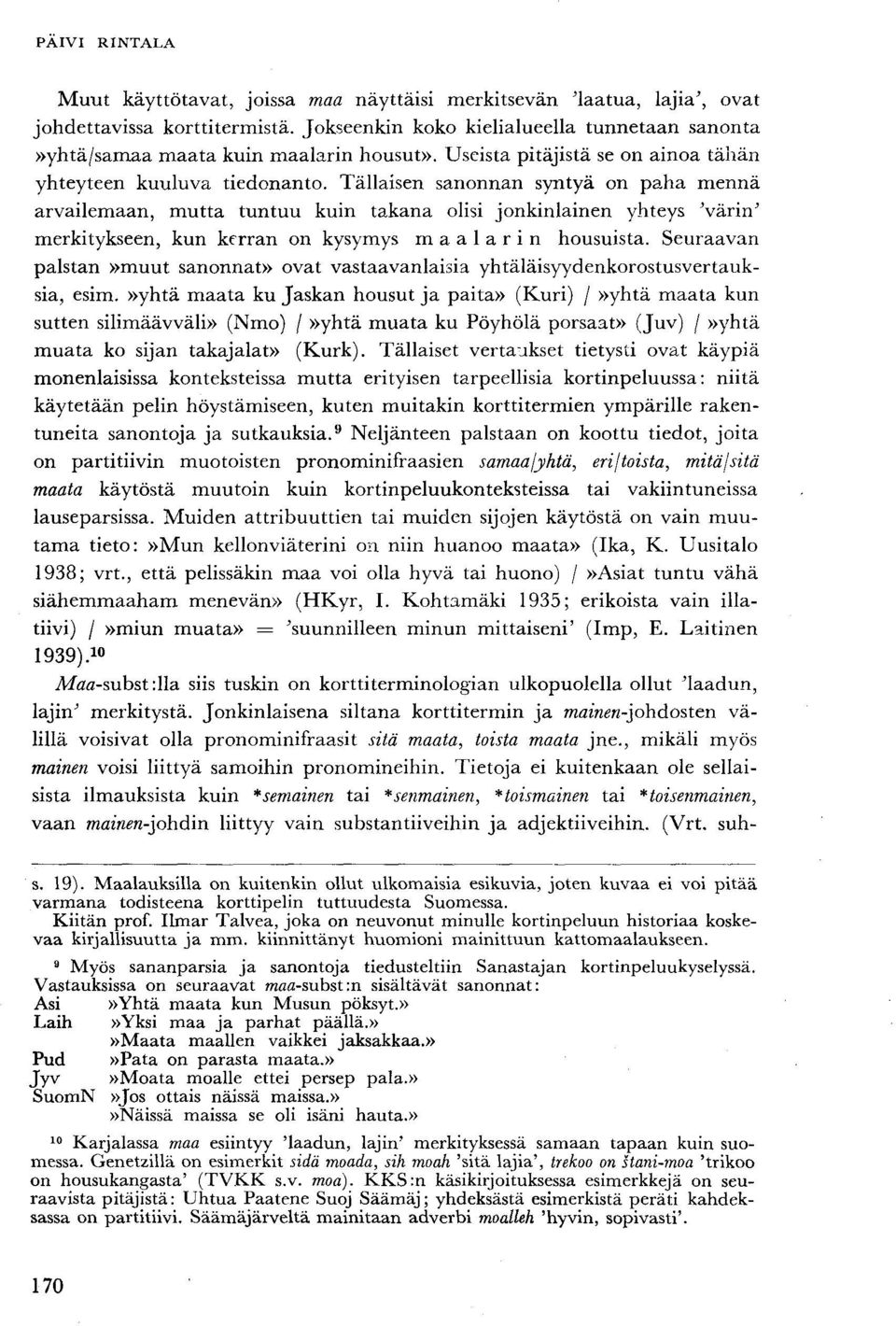 Tällaisen sanonnan syntyä on paha mennä arvailemaan, mutta tuntuu kuin takana olisi jonkinlainen yhteys Värin' merkitykseen, kun kerran on kysymys maalarin housuista.