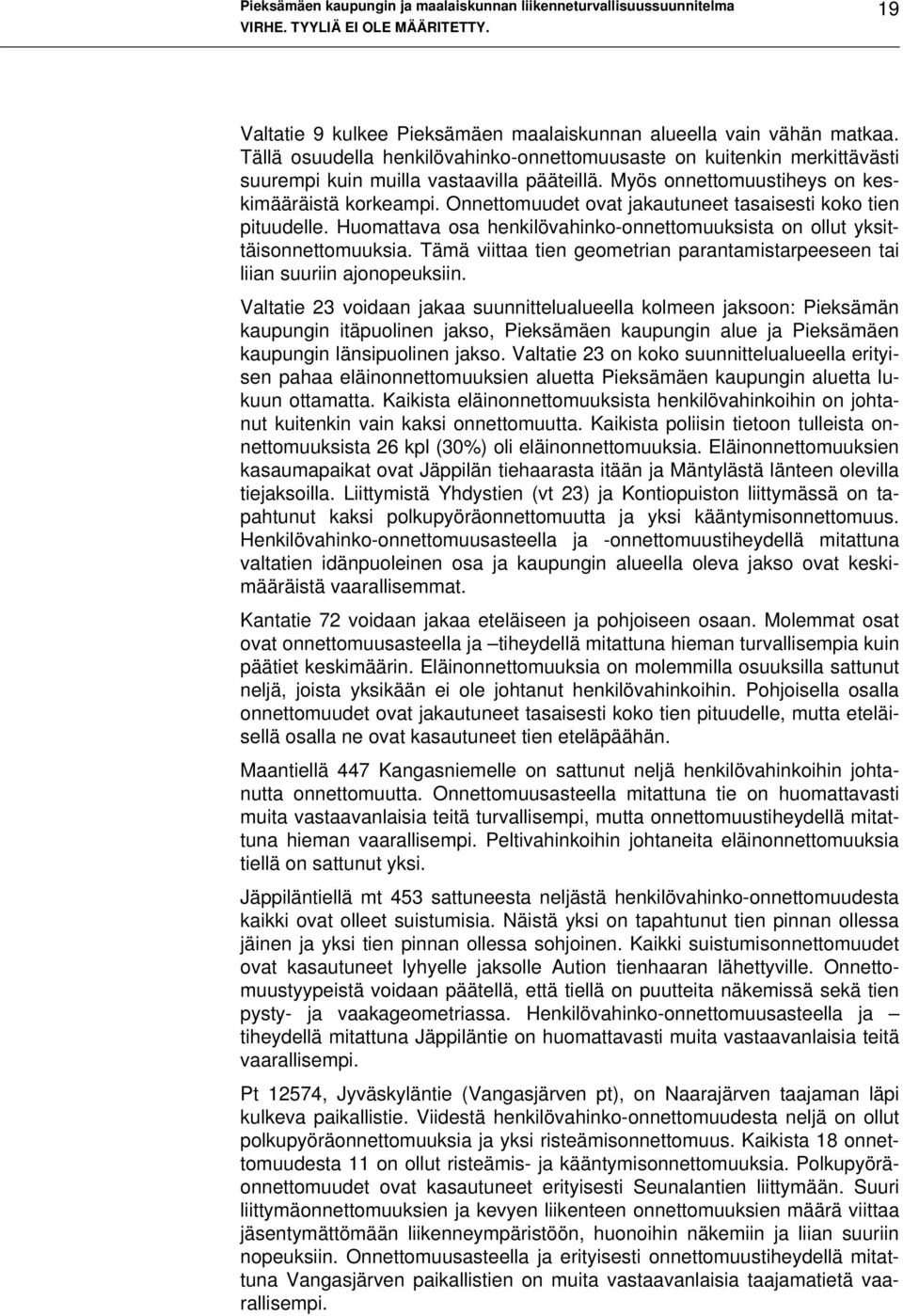 Onnettomuudet ovat jakautuneet tasaisesti koko tien pituudelle. Huomattava osa henkilövahinko-onnettomuuksista on ollut yksittäisonnettomuuksia.