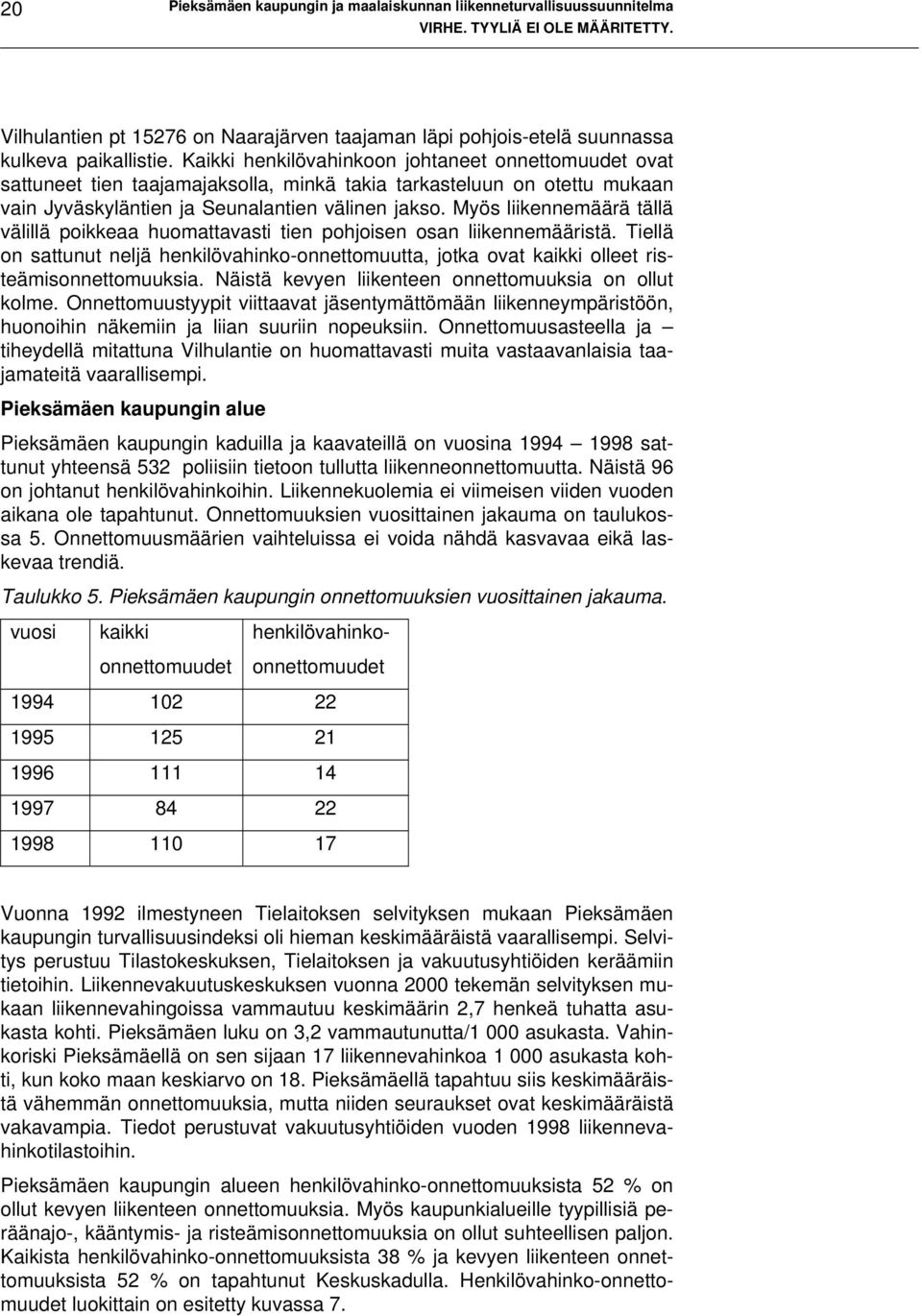 Myös liikennemäärä tällä välillä poikkeaa huomattavasti tien pohjoisen osan liikennemääristä. Tiellä on sattunut neljä henkilövahinko-onnettomuutta, jotka ovat kaikki olleet risteämisonnettomuuksia.