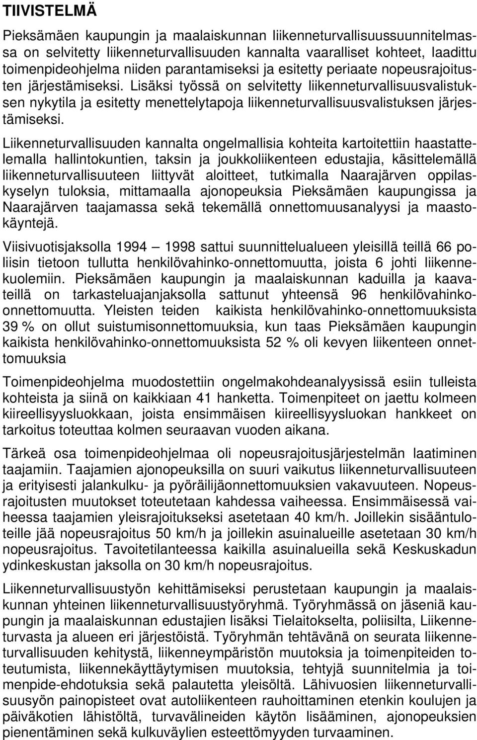 Lisäksi työssä on selvitetty liikenneturvallisuusvalistuksen nykytila ja esitetty menettelytapoja liikenneturvallisuusvalistuksen järjestämiseksi.