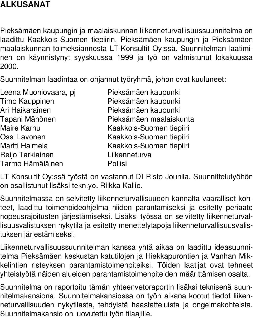 Suunnitelman laadintaa on ohjannut työryhmä, johon ovat kuuluneet: Leena Muoniovaara, pj Pieksämäen kaupunki Timo Kauppinen Pieksämäen kaupunki Ari Haikarainen Pieksämäen kaupunki Tapani Mähönen