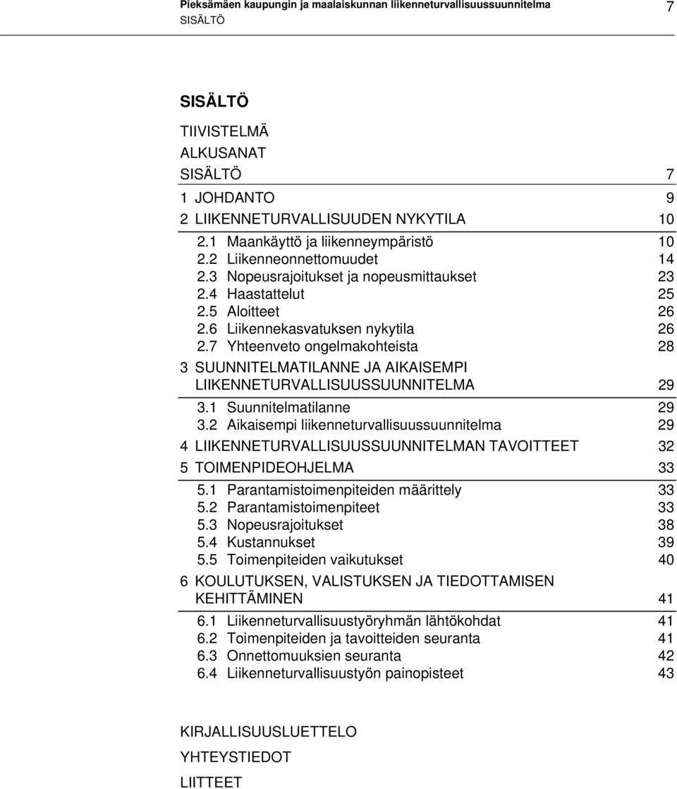 7 Yhteenveto ongelmakohteista 28 3 SUUNNITELMATILANNE JA AIKAISEMPI LIIKENNETURVALLISUUSSUUNNITELMA 29 3.1 Suunnitelmatilanne 29 3.