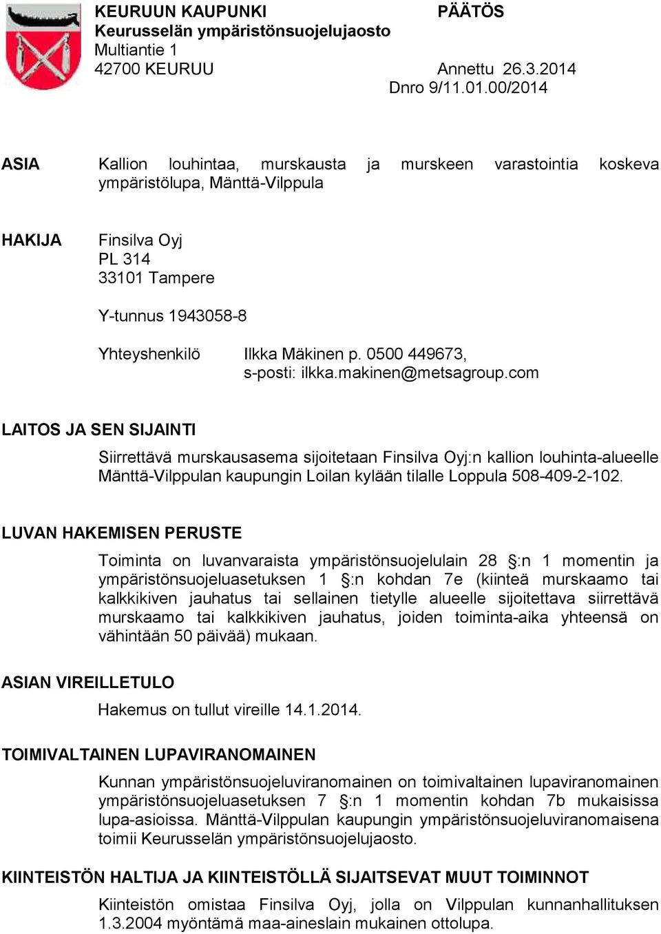 00/2014 ASIA Kallion louhintaa, murskausta ja murskeen varastointia koskeva ympäristölupa, Mänttä-Vilppula HAKIJA Finsilva Oyj PL 314 33101 Tampere Y-tunnus 1943058-8 Yhteyshenkilö Ilkka Mäkinen p.