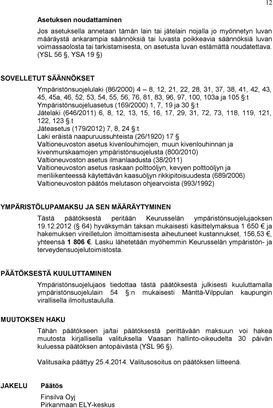 (YSL 56, YSA 19 ) 12 SOVELLETUT SÄÄNNÖKSET Ympäristönsuojelulaki (86/2000) 4 8, 12, 21, 22, 28, 31, 37, 38, 41, 42, 43, 45, 45a, 46, 52, 53, 54, 55, 56, 76, 81, 83, 96, 97, 100, 103a ja 105 :t