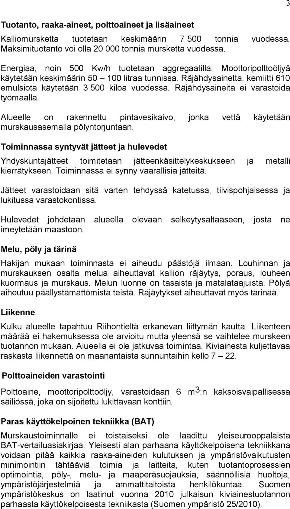 Räjähdysaineita ei varastoida työmaalla. Alueelle on rakennettu pintavesikaivo, jonka vettä käytetään murskausasemalla pölyntorjuntaan.