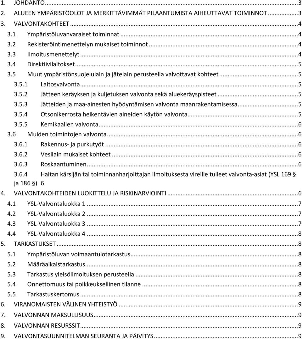 .. 5 3.5.3 Jätteiden ja maa-ainesten hyödyntämisen valvonta maanrakentamisessa... 5 3.5.4 Otsonikerrosta heikentävien aineiden käytön valvonta... 5 3.5.5 Kemikaalien valvonta... 6 3.