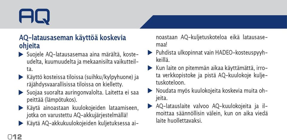 Käytä ainoastaan kuulokojeiden lataamiseen, jotka on varustettu AQ-akkujärjestelmällä! Käytä AQ-akkukuulokojeiden kuljetuksessa ainoastaan AQ-kuljetuskoteloa eikä latausasemaa!