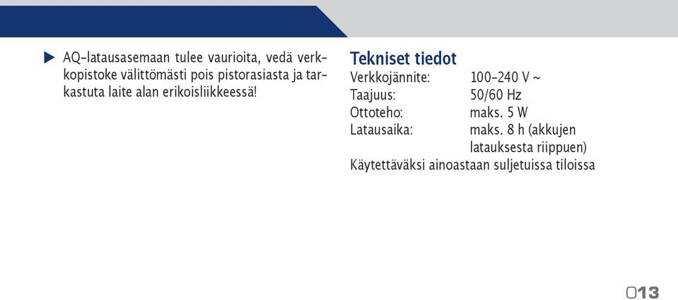 Tekniset tiedot Verkkojännite: 100-240 V ~ Taajuus: 50/60 Hz Ottoteho: maks.