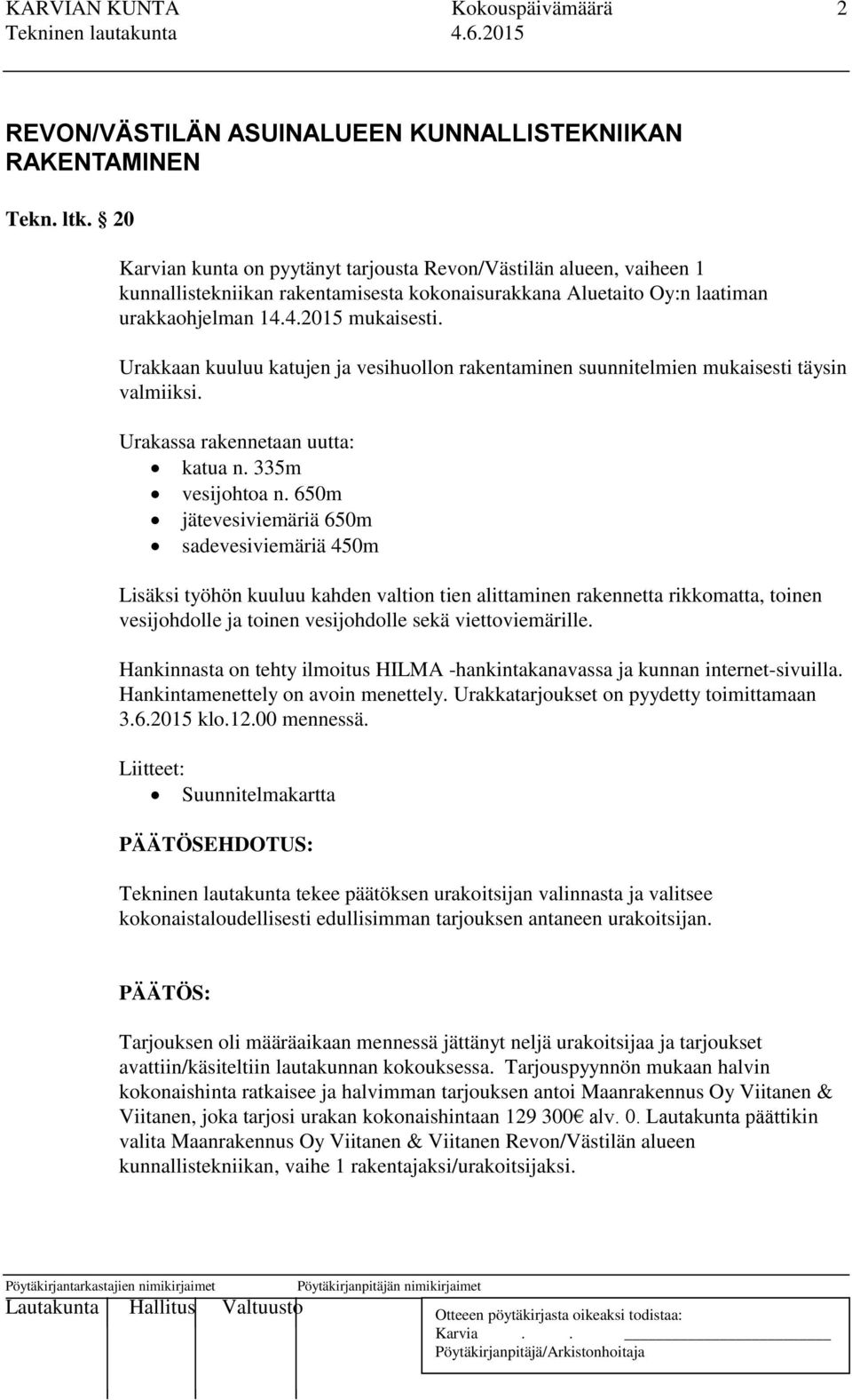 Urakkaan kuuluu katujen ja vesihuollon rakentaminen suunnitelmien mukaisesti täysin valmiiksi. Urakassa rakennetaan uutta: katua n. 335m vesijohtoa n.