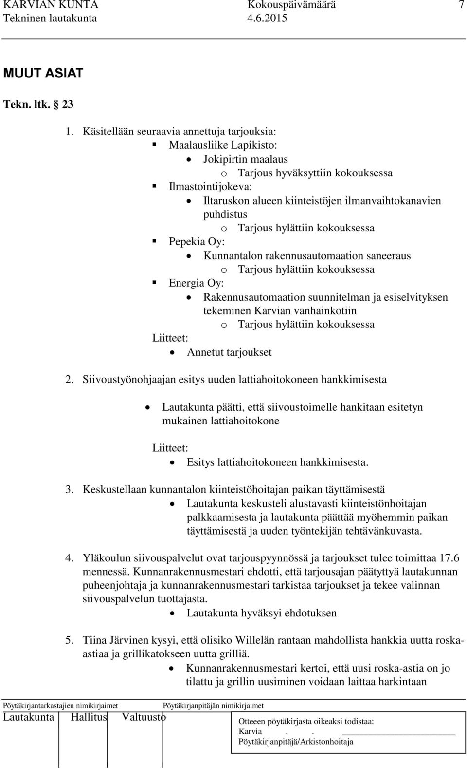 puhdistus o Tarjous hylättiin kokouksessa Pepekia Oy: Kunnantalon rakennusautomaation saneeraus o Tarjous hylättiin kokouksessa Energia Oy: Rakennusautomaation suunnitelman ja esiselvityksen