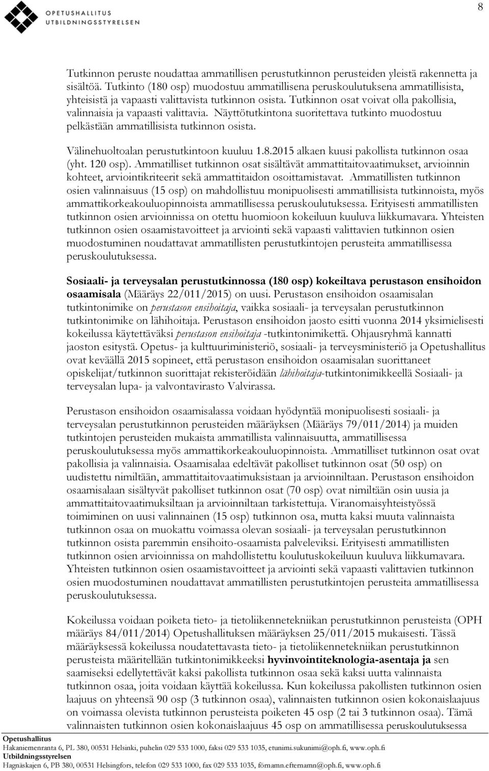 Tutkinnon osat voivat olla pakollisia, valinnaisia ja vapaasti valittavia. Näyttötutkintona suoritettava tutkinto muodostuu pelkästään ammatillisista tutkinnon osista.