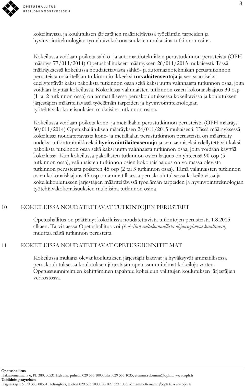 Tässä määräyksessä kokeilussa noudatettavasta sähkö- ja automaatiotekniikan perustutkinnon perusteista määritellään tutkintonimikkeeksi turvalaiteasentaja ja sen saamiseksi edellytettävät kaksi