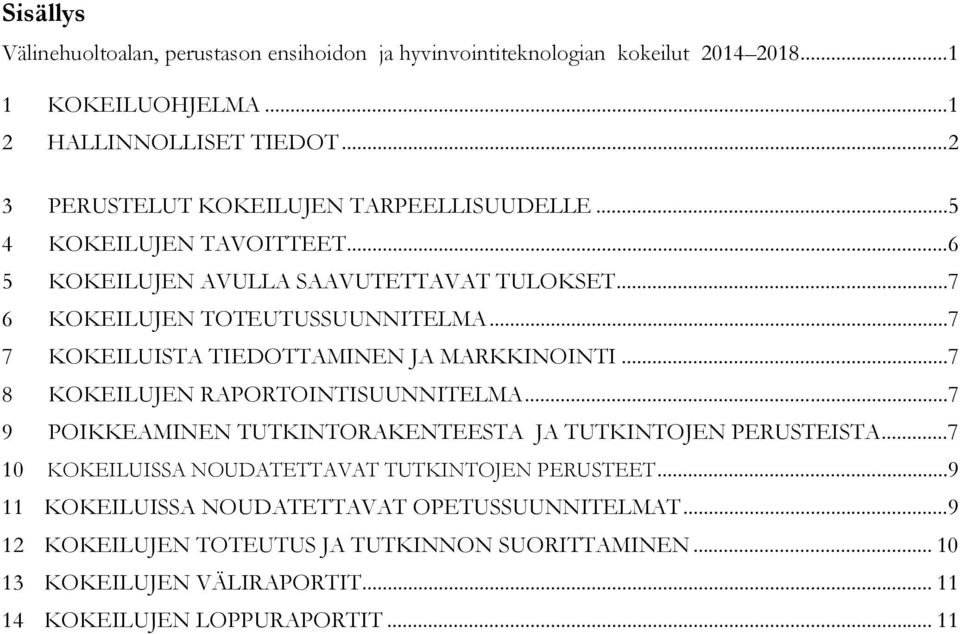 .. 7 7 KOKEILUISTA TIEDOTTAMINEN JA MARKKINOINTI... 7 8 KOKEILUJEN RAPORTOINTISUUNNITELMA... 7 9 POIKKEAMINEN TUTKINTORAKENTEESTA JA TUTKINTOJEN PERUSTEISTA.