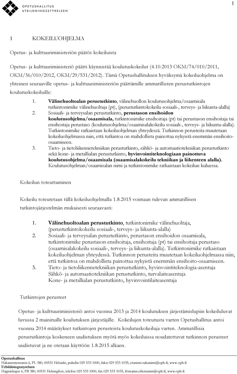 Välinehuoltoalan perustutkinto, välinehuollon koulutusohjelma/osaamisala tutkintonimike välinehuoltaja (pt), (perustutkintokokeilu sosiaali-, terveys- ja liikunta-alalla) 2.