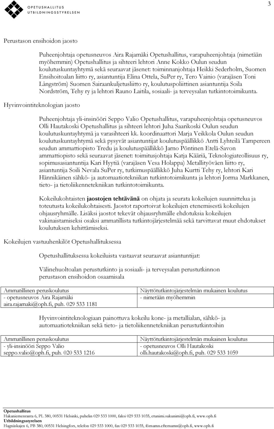 asiantuntija Soila Nordström, Tehy ry ja lehtori Rauno Laitila, sosiaali- ja terveysalan tutkintotoimikunta.