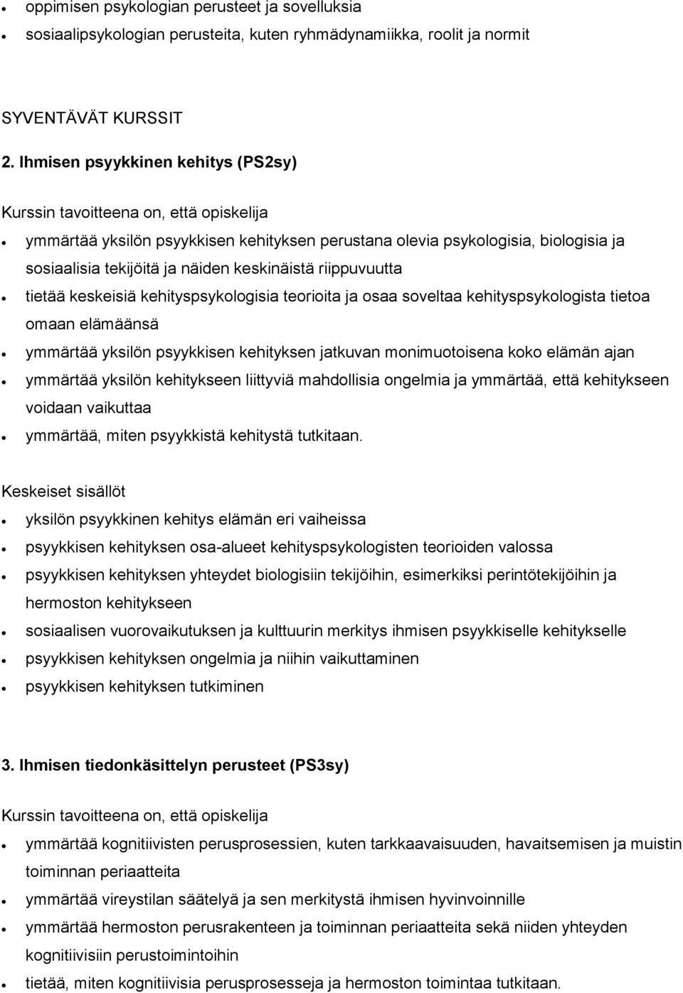 kehityspsykologisia teorioita ja osaa soveltaa kehityspsykologista tietoa omaan elämäänsä ymmärtää yksilön psyykkisen kehityksen jatkuvan monimuotoisena koko elämän ajan ymmärtää yksilön kehitykseen