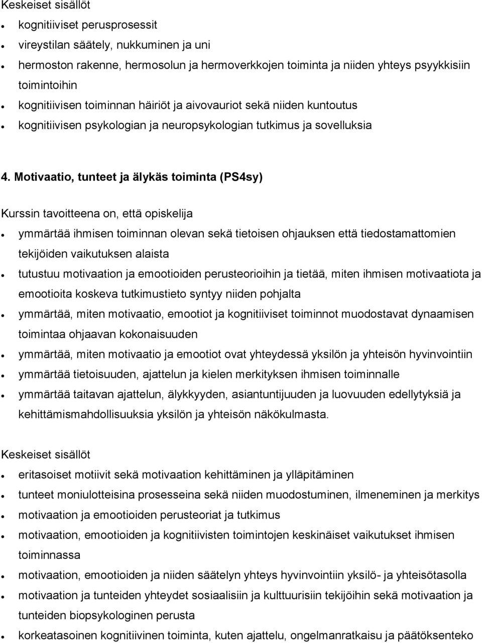 Motivaatio, tunteet ja älykäs toiminta (PS4sy) ymmärtää ihmisen toiminnan olevan sekä tietoisen ohjauksen että tiedostamattomien tekijöiden vaikutuksen alaista tutustuu motivaation ja emootioiden