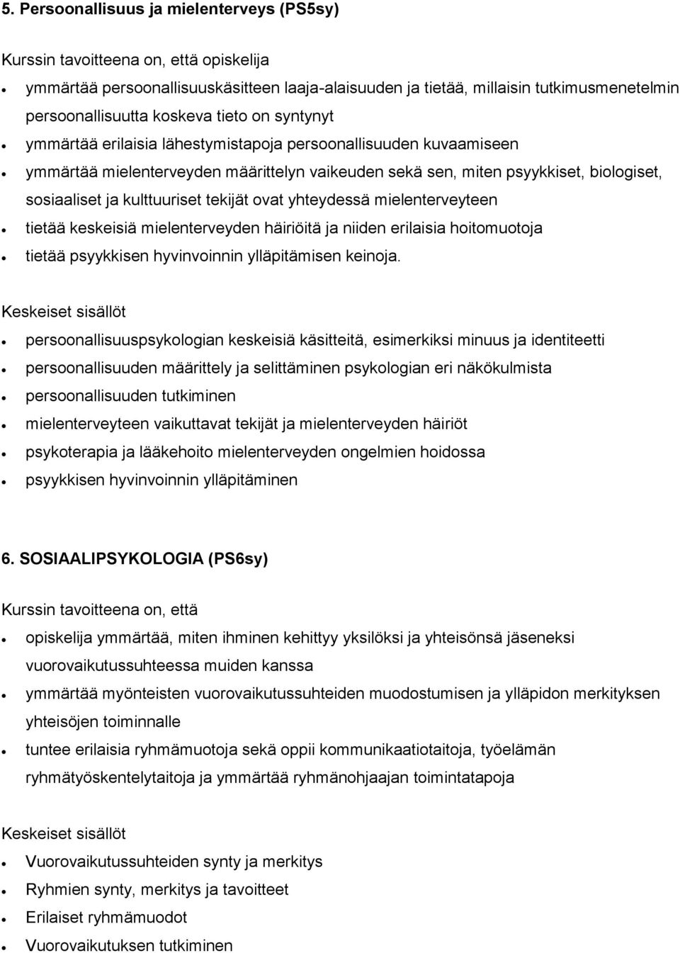mielenterveyteen tietää keskeisiä mielenterveyden häiriöitä ja niiden erilaisia hoitomuotoja tietää psyykkisen hyvinvoinnin ylläpitämisen keinoja.