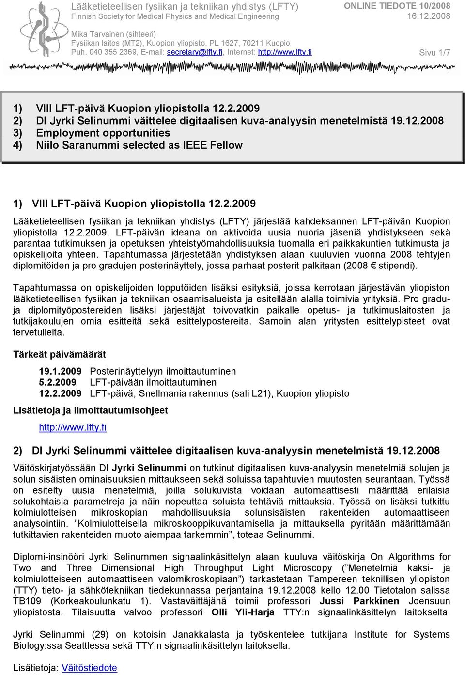Tapahtumassa järjestetään yhdistyksen alaan kuuluvien vuonna 2008 tehtyjen diplomitöiden ja pro gradujen posterinäyttely, jossa parhaat posterit palkitaan (2008 stipendi).