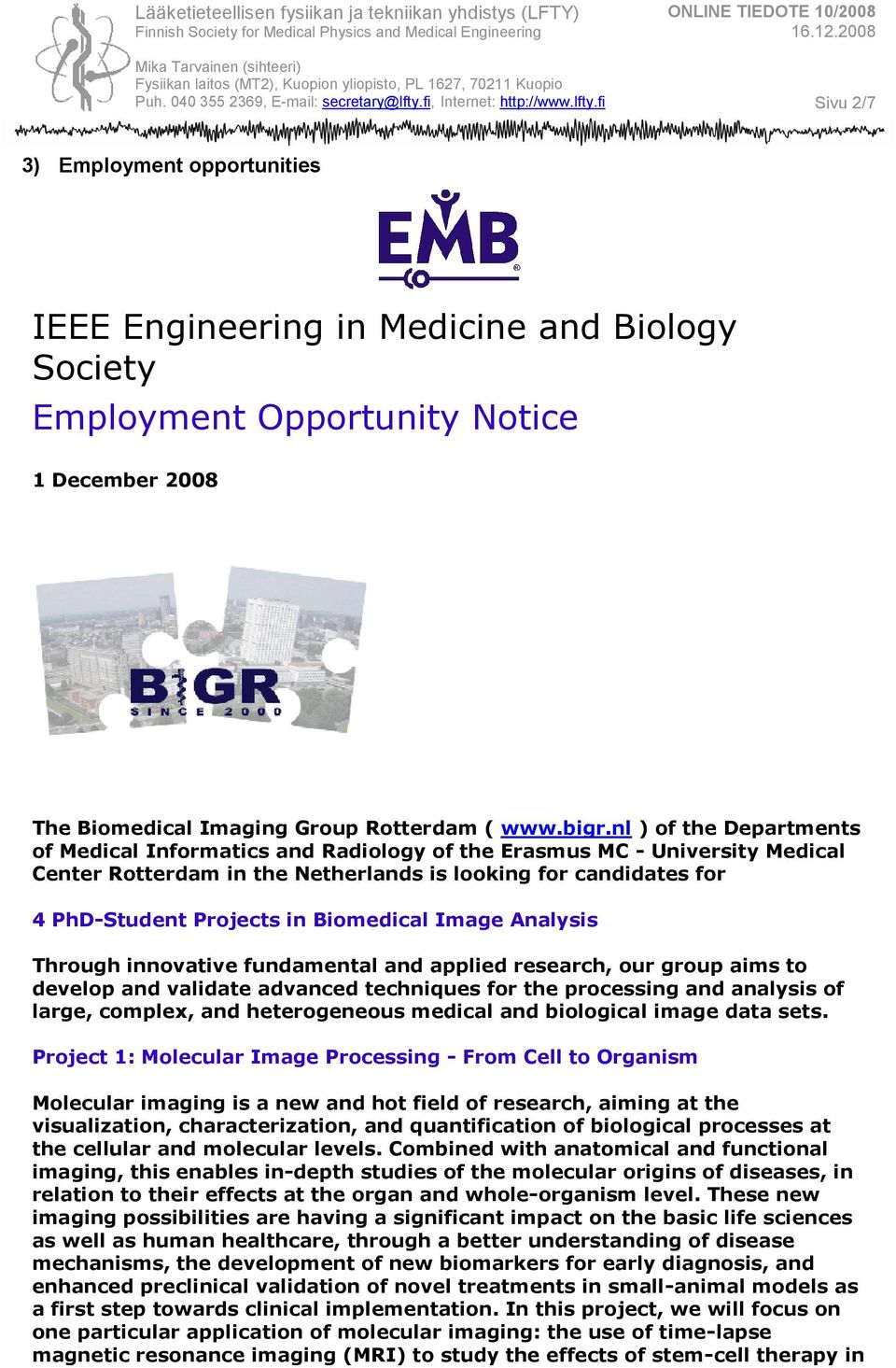 Biomedical Image Analysis Through innovative fundamental and applied research, our group aims to develop and validate advanced techniques for the processing and analysis of large, complex, and