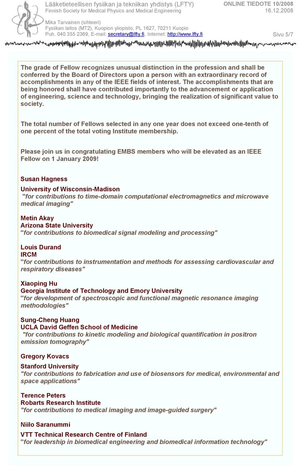 The accomplishments that are being honored shall have contributed importantly to the advancement or application of engineering, science and technology, bringing the realization of significant value