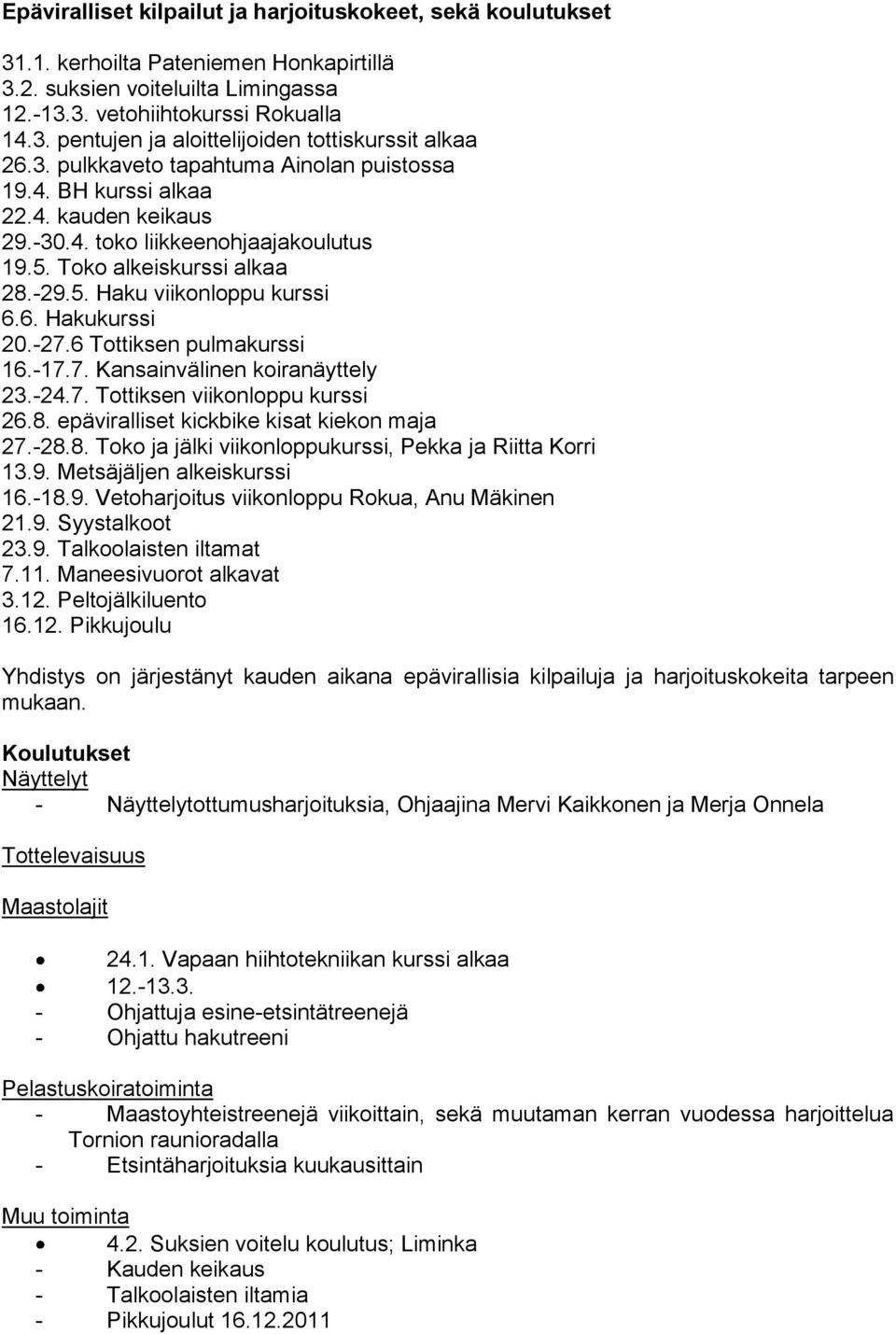 6. Hakukurssi 20.-27.6 Tottiksen pulmakurssi 16.-17.7. Kansainvälinen koiranäyttely 23.-24.7. Tottiksen viikonloppu kurssi 26.8. epäviralliset kickbike kisat kiekon maja 27.-28.8. Toko ja jälki viikonloppukurssi, Pekka ja Riitta Korri 13.