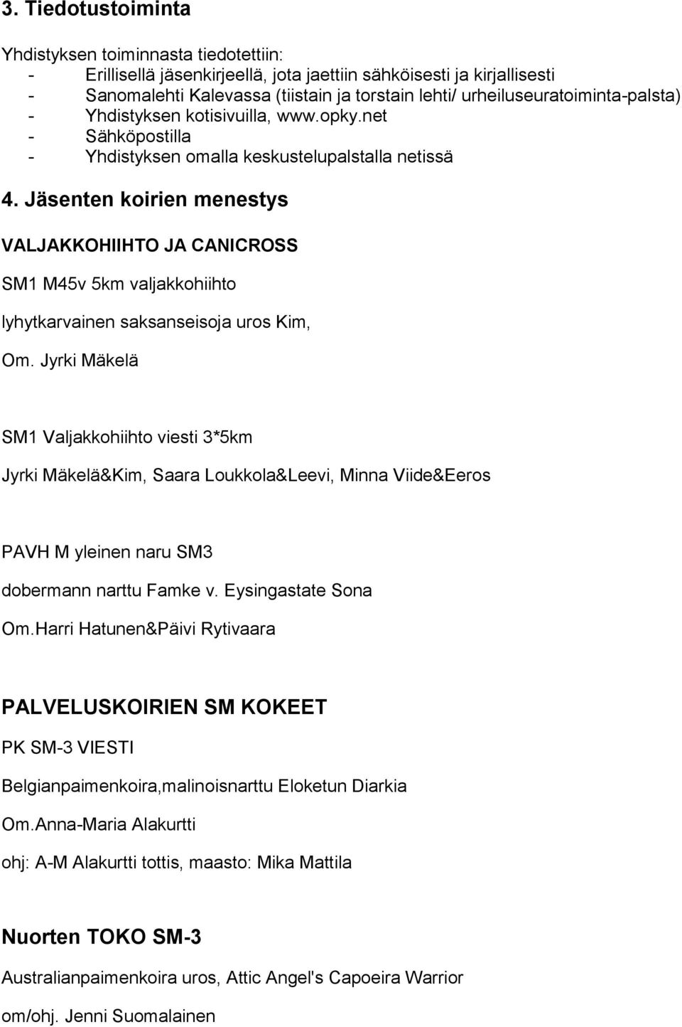 Jäsenten koirien menestys VALJAKKOHIIHTO JA CANICROSS SM1 M45v 5km valjakkohiihto lyhytkarvainen saksanseisoja uros Kim, Om.