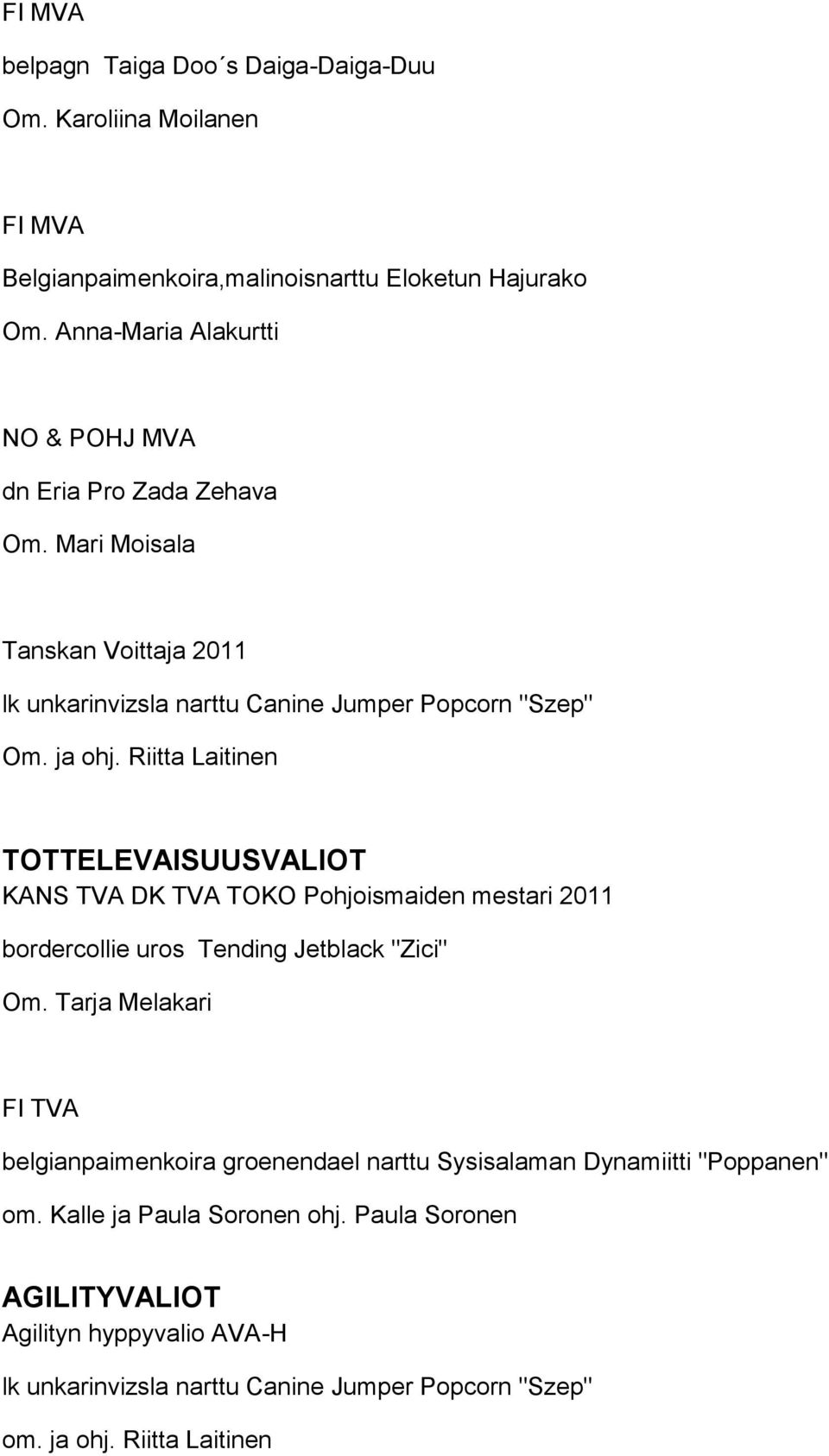 Riitta Laitinen TOTTELEVAISUUSVALIOT KANS TVA DK TVA TOKO Pohjoismaiden mestari 2011 bordercollie uros Tending Jetblack "Zici" Om.