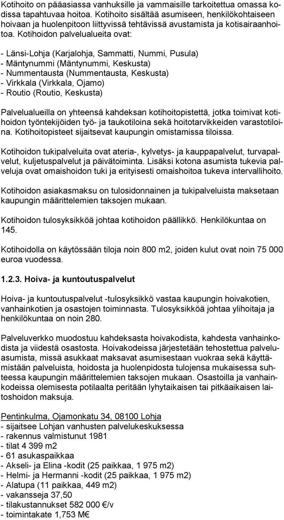 Kotihoidon pal ve lu aluei ta ovat: - Länsi-Lohja (Karjalohja, Sammatti, Nummi, Pusula) - Mäntynummi (Mäntynummi, Keskusta) - Nummentausta (Nummentausta, Keskusta) - Virkkala (Virkkala, Ojamo) -