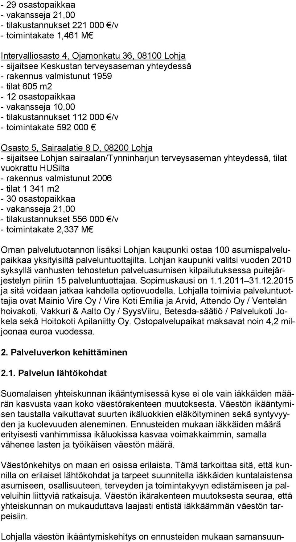 sairaalan/tynninharjun terveysaseman yhteydessä, tilat vuok rat tu HUSilta - rakennus valmistunut 2006 - tilat 1 341 m2-30 osastopaikkaa - vakansseja 21,00 - tilakustannukset 556 000 /v -