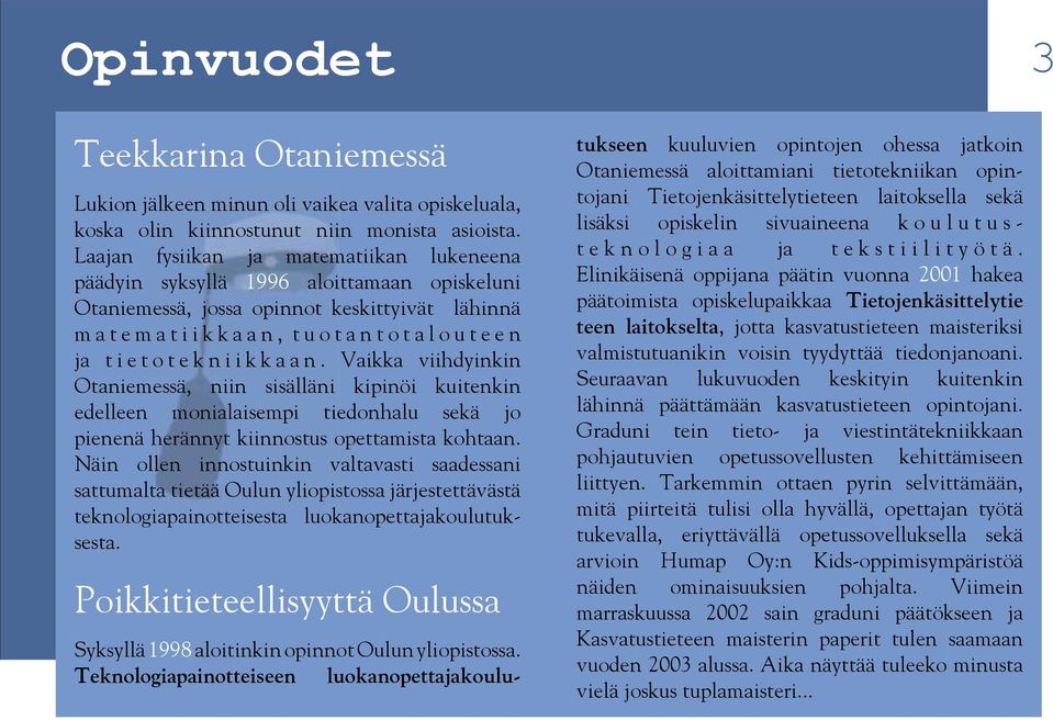 ja t i e t o t e k n i i k k a a n. Vaikka viihdyinkin Otaniemessä, niin sisälläni kipinöi kuitenkin edelleen monialaisempi tiedonhalu sekä jo pienenä herännyt kiinnostus opettamista kohtaan.