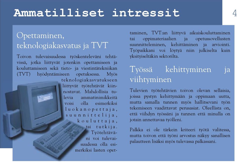 Mahdollisia tulevia ammatinimikkeitä voisi olla esimerkiksi l u o k a n o p e t t a j a, s u u n n i t t e l i j a, k o u l u t t a j a, tai t u t k i j a.