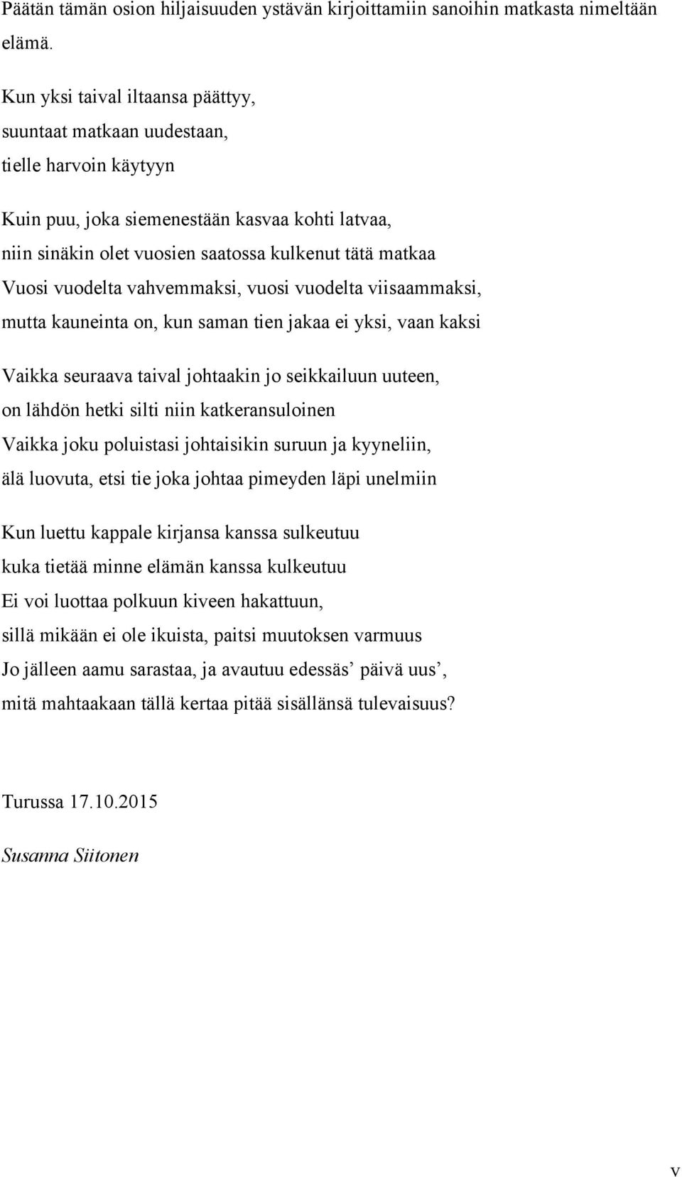 vuodelta vahvemmaksi, vuosi vuodelta viisaammaksi, mutta kauneinta on, kun saman tien jakaa ei yksi, vaan kaksi Vaikka seuraava taival johtaakin jo seikkailuun uuteen, on lähdön hetki silti niin