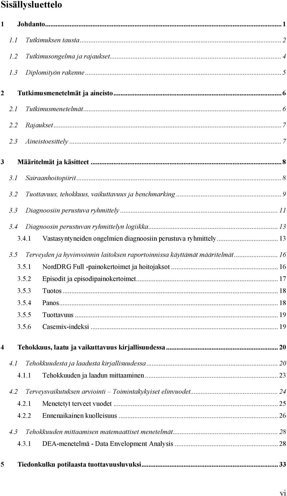 4 Diagnoosin perustuvan ryhmittelyn logiikka... 13 3.4.1 Vastasyntyneiden ongelmien diagnoosiin perustuva ryhmittely... 13 3.5 Terveyden ja hyvinvoinnin laitoksen raportoinnissa käyttämät määritelmät.