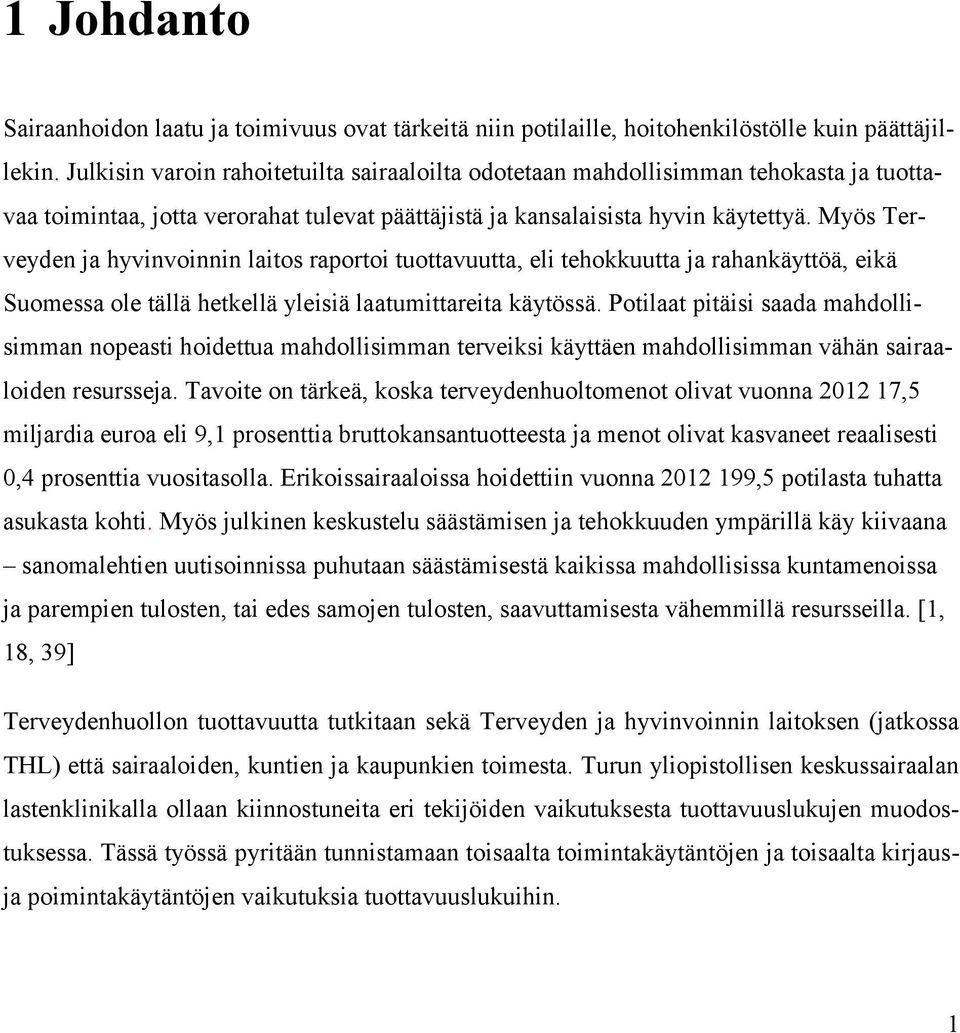 Myös Terveyden ja hyvinvoinnin laitos raportoi tuottavuutta, eli tehokkuutta ja rahankäyttöä, eikä Suomessa ole tällä hetkellä yleisiä laatumittareita käytössä.