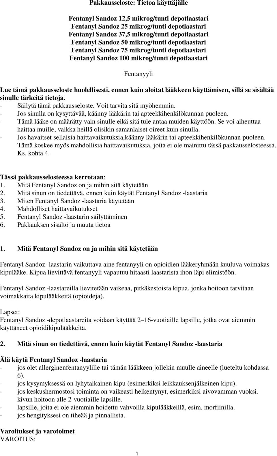 käyttämisen, sillä se sisältää sinulle tärkeitä tietoja. - Säilytä tämä pakkausseloste. Voit tarvita sitä myöhemmin. - Jos sinulla on kysyttävää, käänny lääkärin tai apteekkihenkilökunnan puoleen.