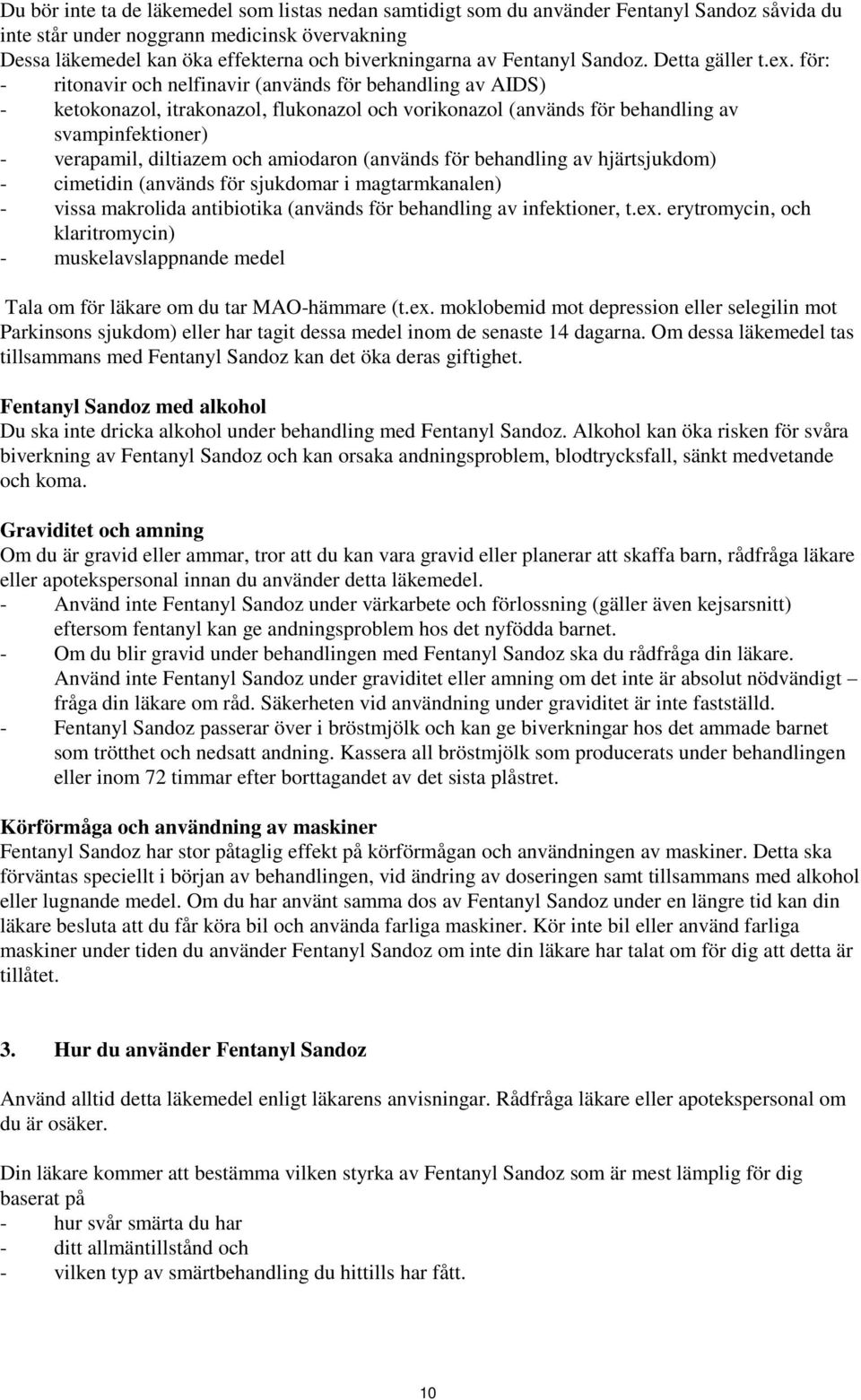 för: - ritonavir och nelfinavir (används för behandling av AIDS) - ketokonazol, itrakonazol, flukonazol och vorikonazol (används för behandling av svampinfektioner) - verapamil, diltiazem och