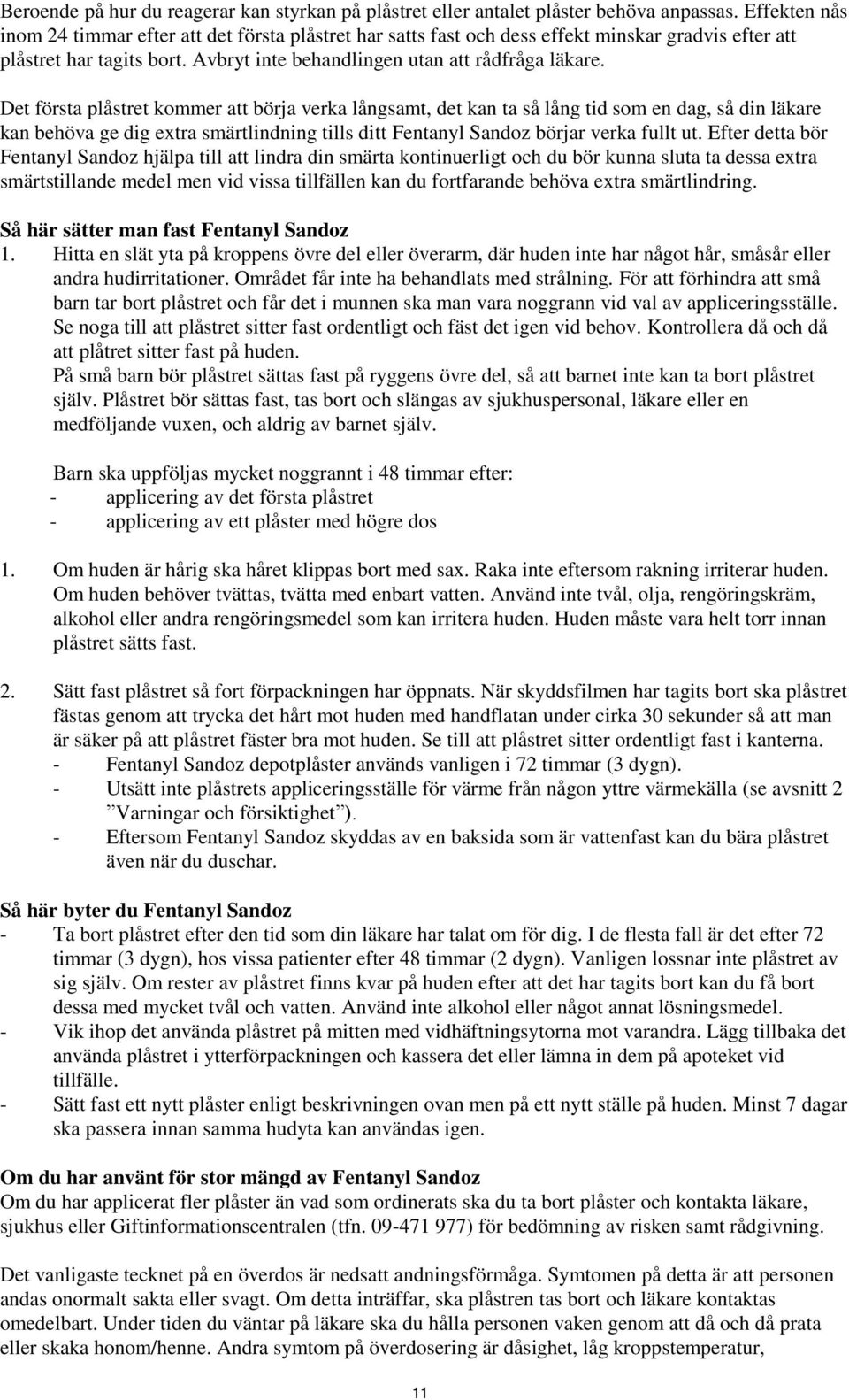 Det första plåstret kommer att börja verka långsamt, det kan ta så lång tid som en dag, så din läkare kan behöva ge dig extra smärtlindning tills ditt Fentanyl Sandoz börjar verka fullt ut.