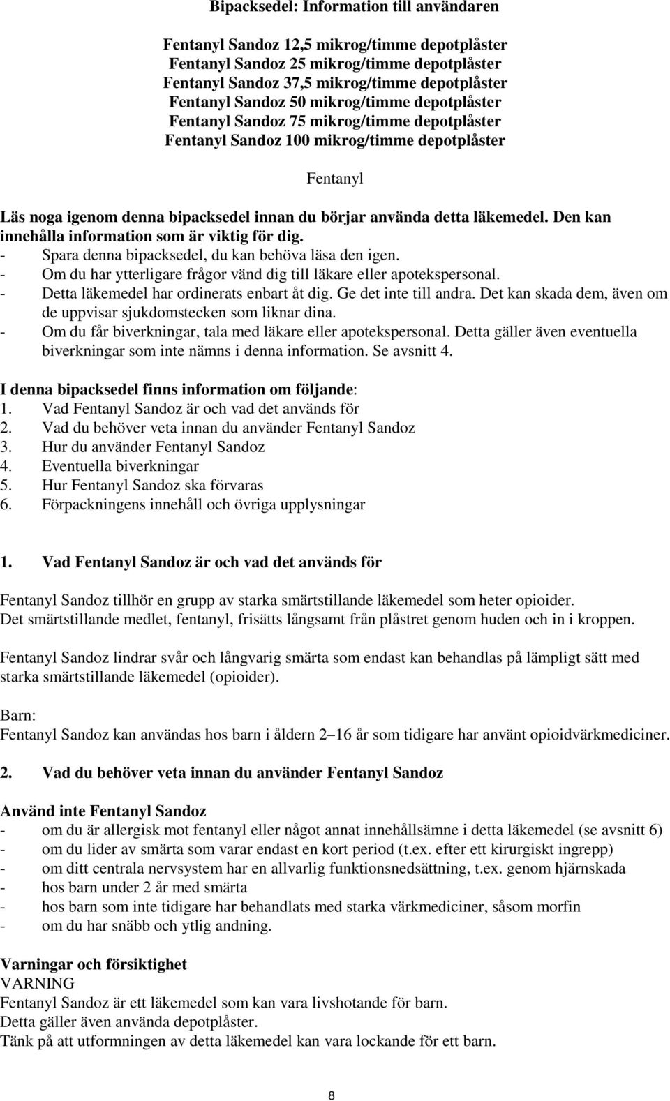 Den kan innehålla information som är viktig för dig. - Spara denna bipacksedel, du kan behöva läsa den igen. - Om du har ytterligare frågor vänd dig till läkare eller apotekspersonal.