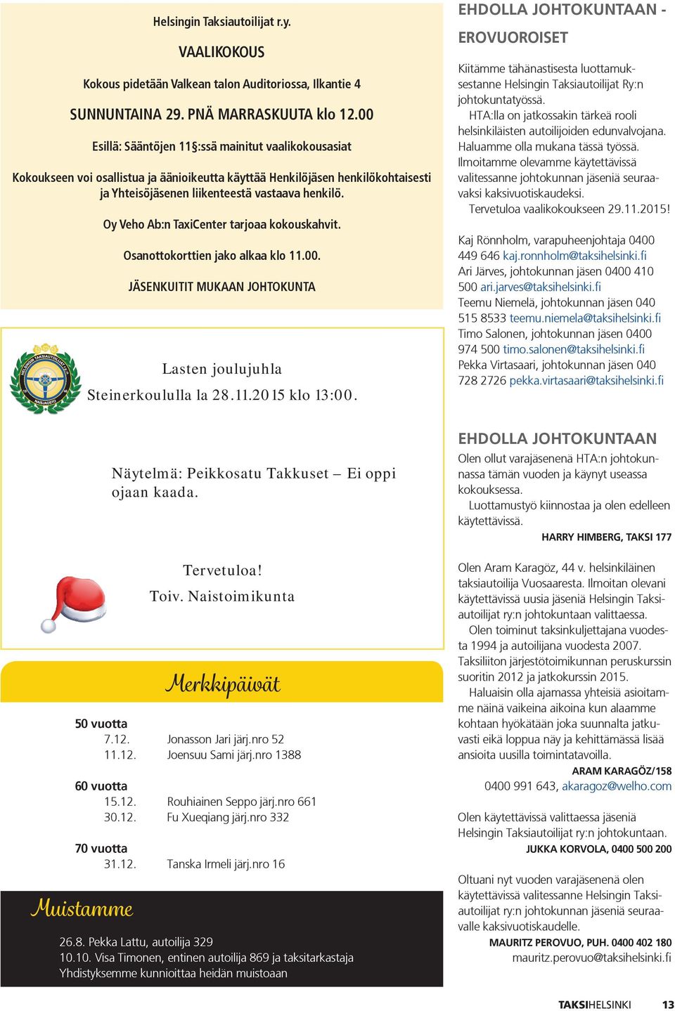 Oy Veho Ab:n TaxiCenter tarjoaa kokouskahvit. Osanottokorttien jako alkaa klo 11.00. JÄSENKUITIT MUKAAN JOHTOKUNTA Lasten joulujuhla Steinerkoululla la 28.11.2015 klo 13:00.