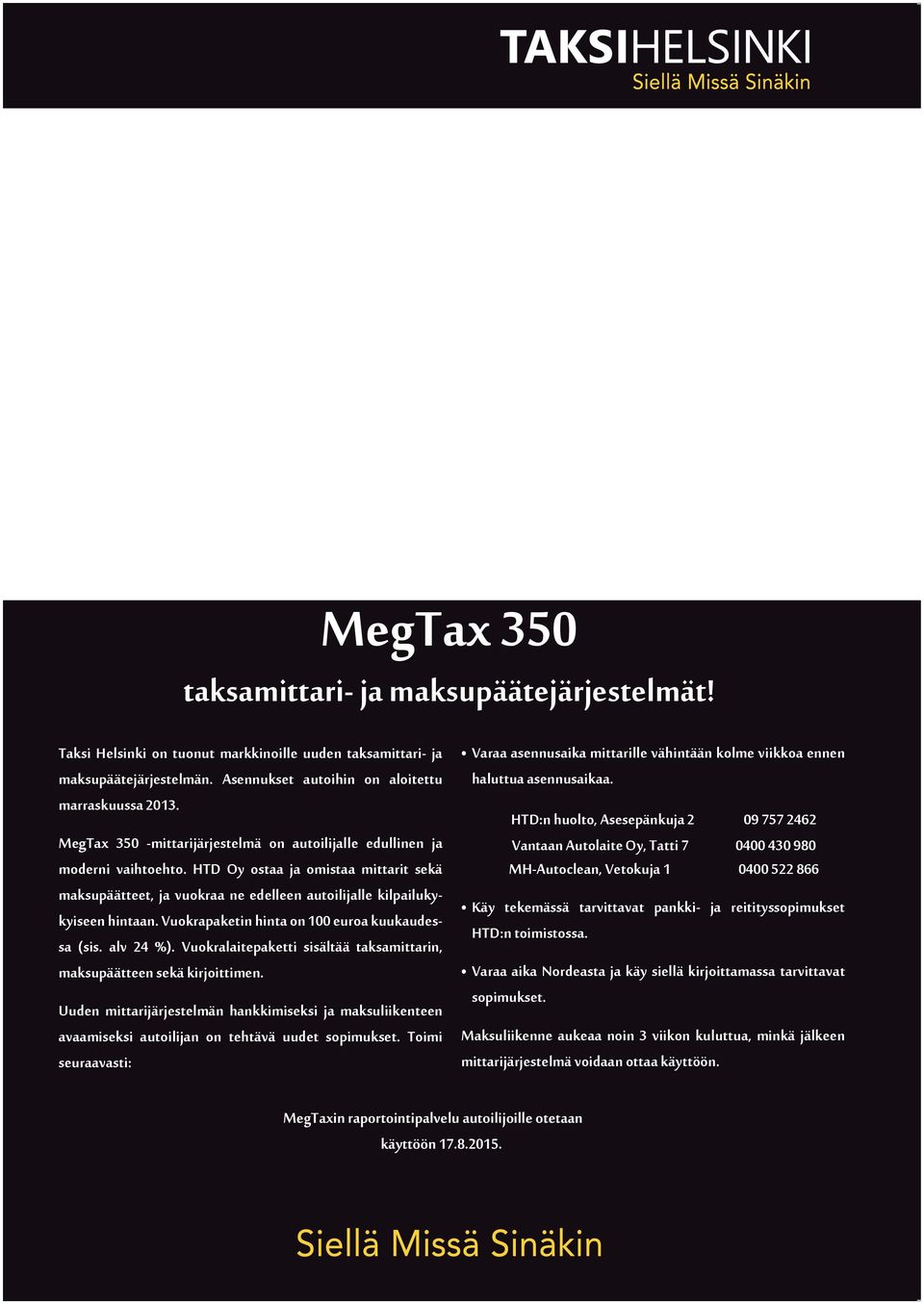 HTD:n huolto, Asesepänkuja 2 09 757 2462 MegTax 350 -mittarijärjestelmä on autoilijalle edullinen ja Vantaan Autolaite Oy, 7DWWL 0400 430 980 MH-Autoclean, Vetokuja 1 0400 522 866 moderni vaihtoehto.