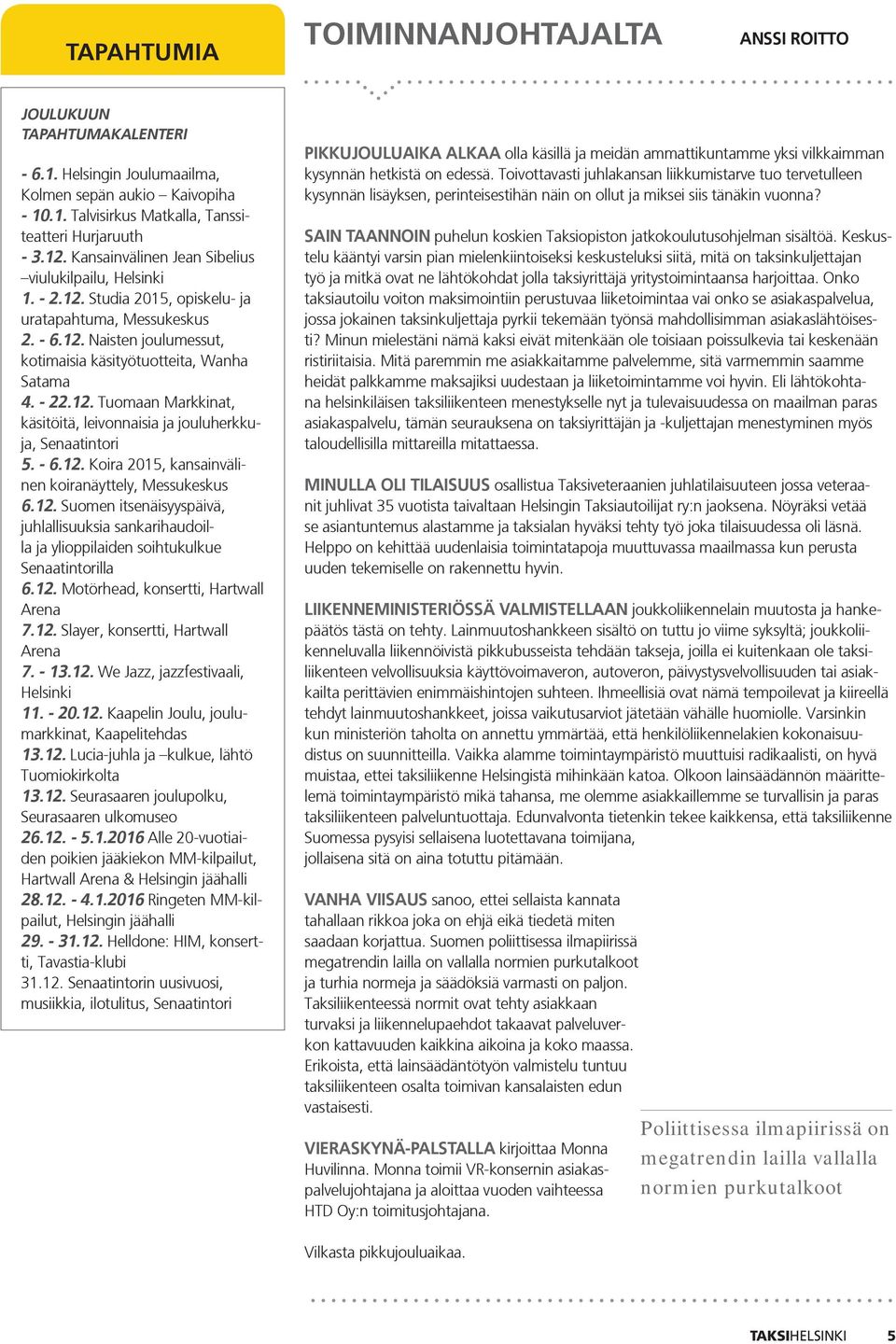 12. Tuomaan Markkinat, käsitöitä, leivonnaisia ja jouluherkkuja, Senaatintori 5. - 6.12. Koira 2015, kansainvälinen koiranäyttely, Messukeskus 6.12. Suomen itsenäisyyspäivä, juhlallisuuksia sankarihaudoilla ja ylioppilaiden soihtukulkue Senaatintorilla 6.