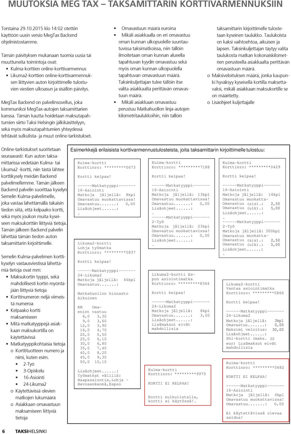 viestien ulkoasun ja sisällön päivitys. MegTax Backend on palvelinsovellus, joka kommunikoi MegTax-autojen taksamittarien kanssa.