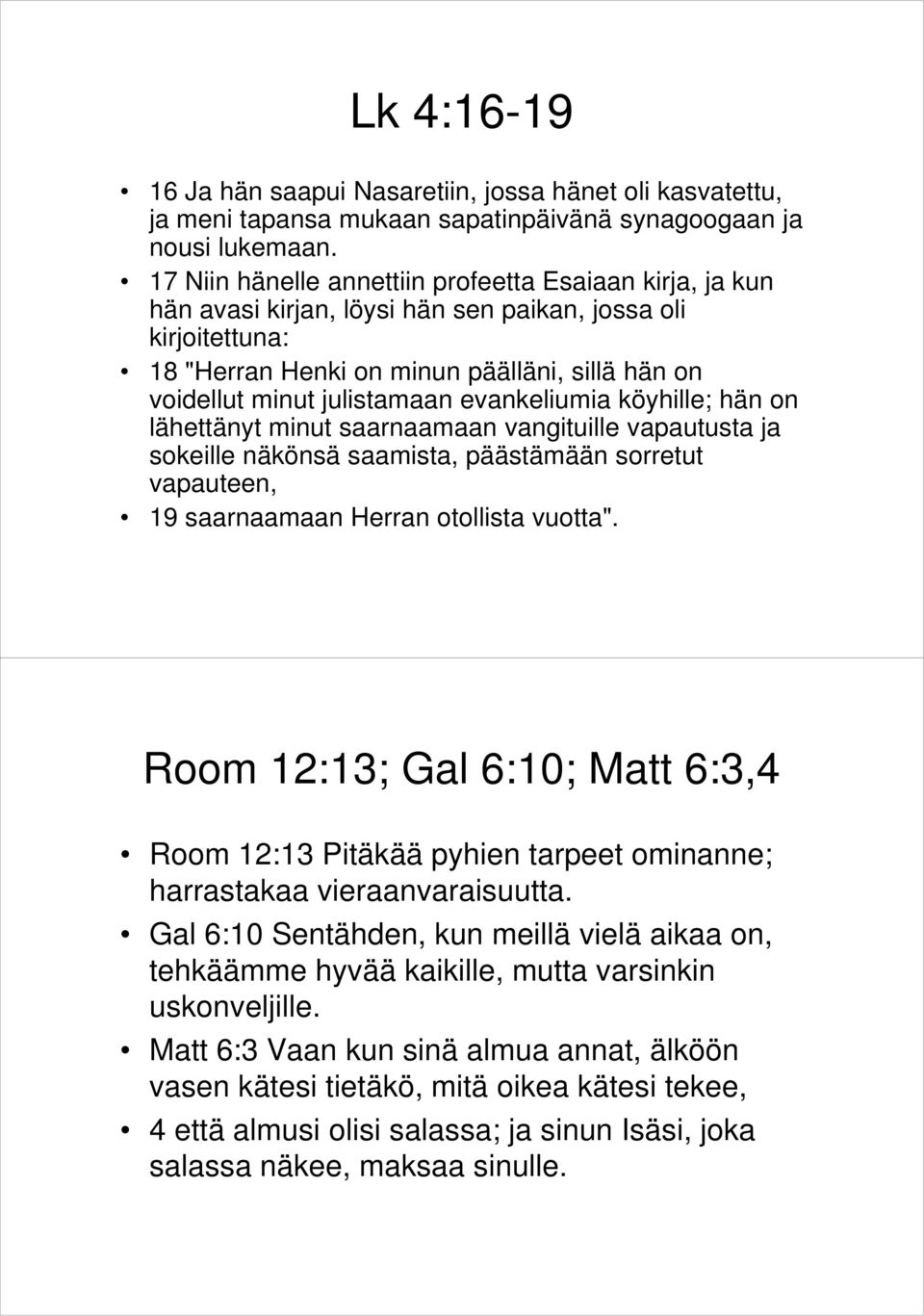 evankeliumia köyhille; hän on lähettänyt minut saarnaamaan vangituille vapautusta ja sokeille näkönsä saamista, päästämään sorretut vapauteen, 19 saarnaamaan Herran otollista vuotta".