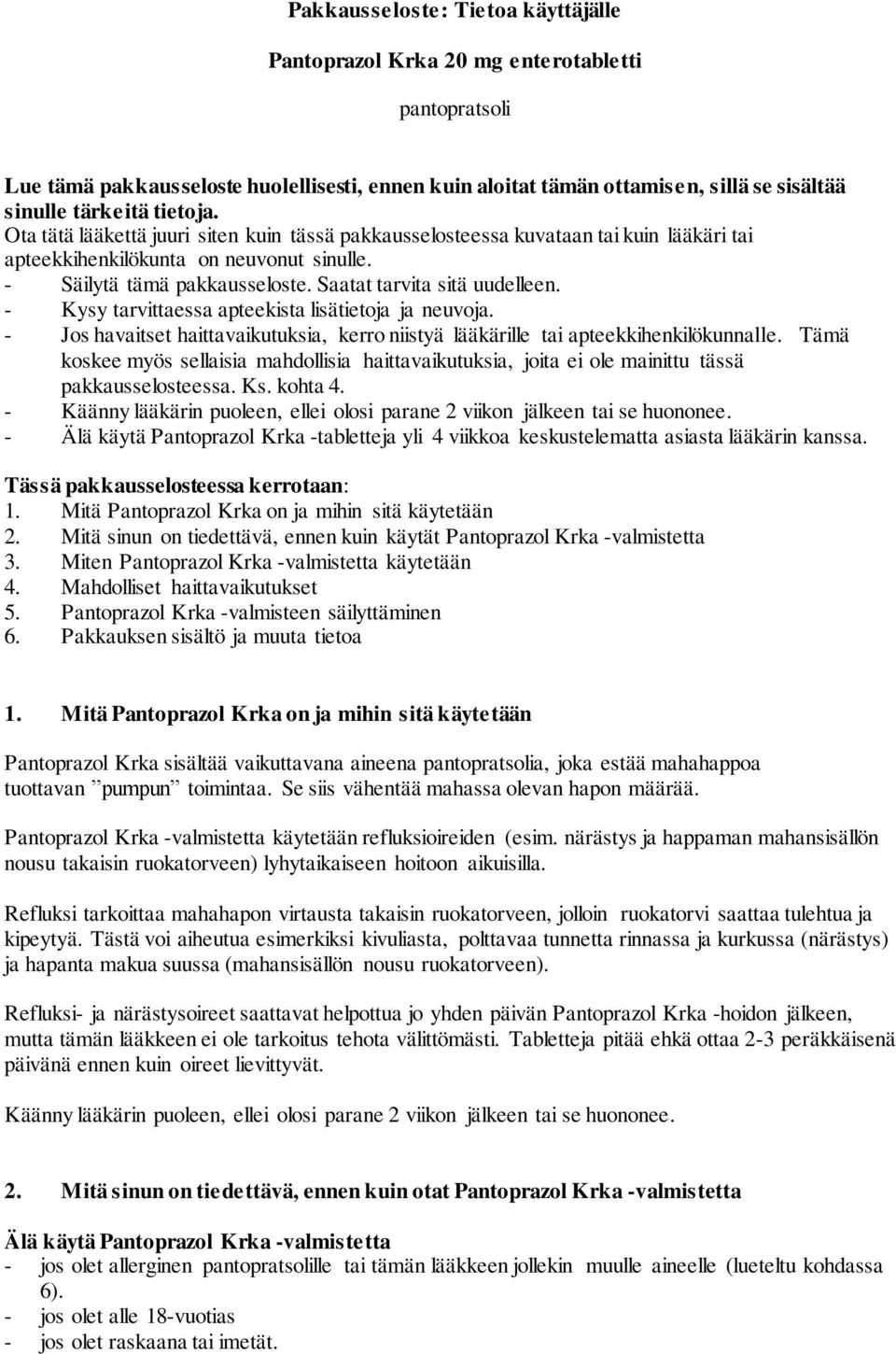 Saatat tarvita sitä uudelleen. - Kysy tarvittaessa apteekista lisätietoja ja neuvoja. - Jos havaitset haittavaikutuksia, kerro niistyä lääkärille tai apteekkihenkilökunnalle.