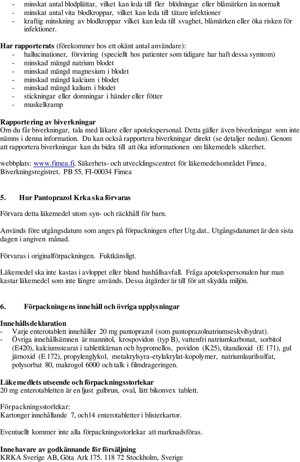 Har rapporterats (förekommer hos ett okänt antal användare): - hallucinationer, förvirring (speciellt hos patienter som tidigare har haft dessa symtom) - minskad mängd natrium blodet - minskad mängd