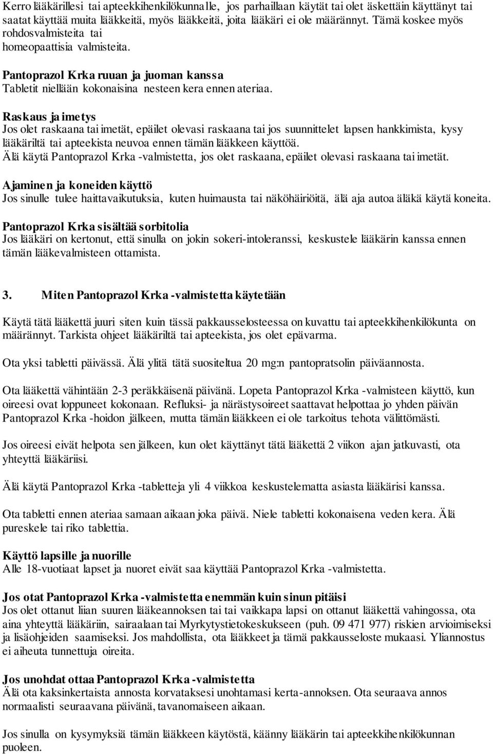 Raskaus ja imetys Jos olet raskaana tai imetät, epäilet olevasi raskaana tai jos suunnittelet lapsen hankkimista, kysy lääkäriltä tai apteekista neuvoa ennen tämän lääkkeen käyttöä.